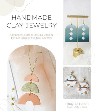 Handmade Clay Jewelry : A Beginner’s Guide to Creating Stunning Polymer Earrings, Necklaces and More