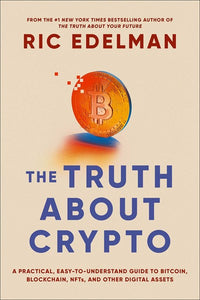 The Truth About Crypto : A Practical, Easy-to-Understand Guide to Bitcoin, Blockchain, NFTs, and Other Digital Assets