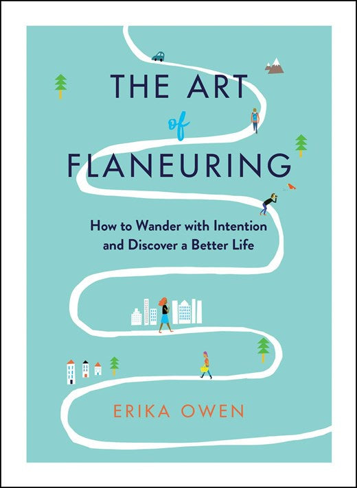 The Art of Flaneuring : How to Wander with Intention and Discover a Better Life