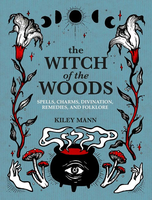 The Witch of The Woods : Spells, charms, divination, remedies, and folklore