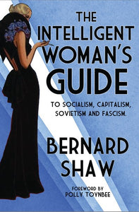 The Intelligent Woman's Guide : To Socialism, Capitalism, Sovietism and Fascism