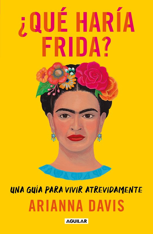 ¿Qué haría Frida?: Una guía para vivir atrevidamente