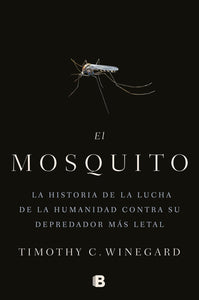 El Mosquito: La Historia de la Lucha de la Humanidad Contra Su Depredador Más Letal