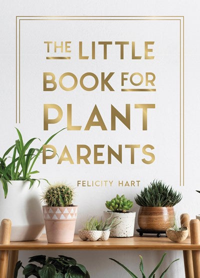 The Little Book for Plant Parents : Simple Tips to Help You Grow Your Own Urban Jungle