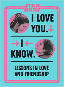 Star Wars I Love You. I Know. : Lessons in Love and Friendship