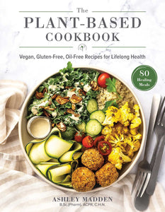 The Plant-Based Cookbook : Vegan, Gluten-Free, Oil-Free Recipes for Lifelong Health