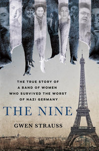 The Nine : The True Story of a Band of Women Who Survived the Worst of Nazi Germany