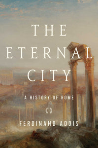 THE ETERNAL CITY: A HISTORY OF ROME