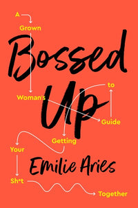 Bossed Up : A Grown Woman's Guide to Getting Your Sh*t Together