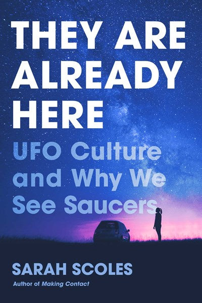 They Are Already Here : UFO Culture and Why We See Saucers