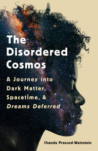 The Disordered Cosmos : A Journey into Dark Matter, Spacetime, and Dreams Deferred