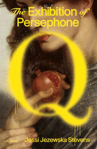 THE EXHIBITION OF PERSEPHONE Q: A NOVEL