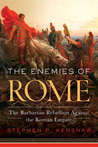 The Enemies of Rome : The Barbarian Rebellion Against the Roman Empire