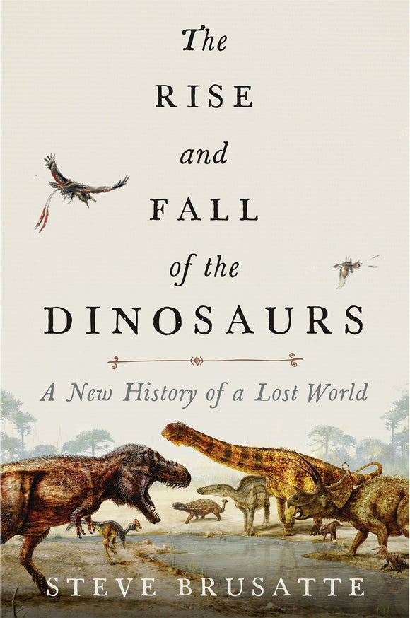 The Rise and Fall of the Dinosaurs : A New History of a Lost World