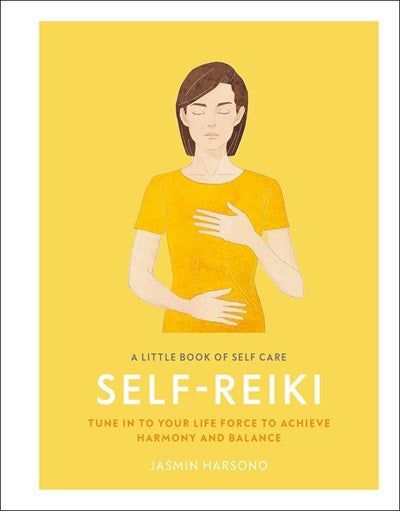 A Little Book of Self Care: Self Reiki : Tune in to Your Life Force to Achieve Harmony and Balance